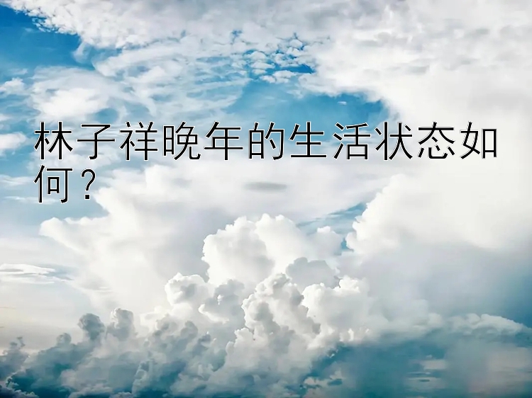 林子祥晚年的生活状态如何？