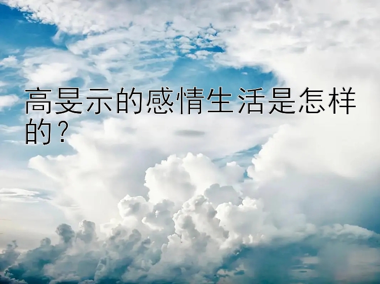 高旻示的感情生活是怎样的？