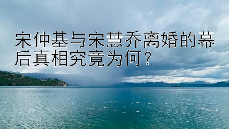 宋仲基与宋慧乔离婚的幕后真相究竟为何？