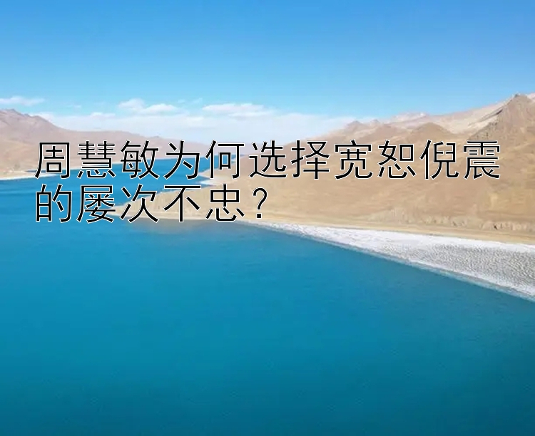 周慧敏为何选择宽恕倪震的屡次不忠？