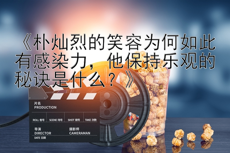 《朴灿烈的笑容为何如此有感染力，他保持乐观的秘诀是什么？》