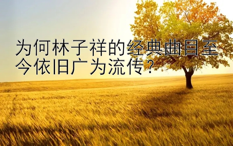 为何林子祥的经典曲目至今依旧广为流传？